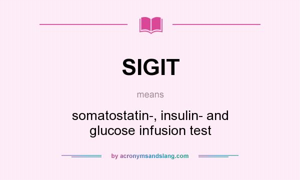 What does SIGIT mean? It stands for somatostatin-, insulin- and glucose infusion test