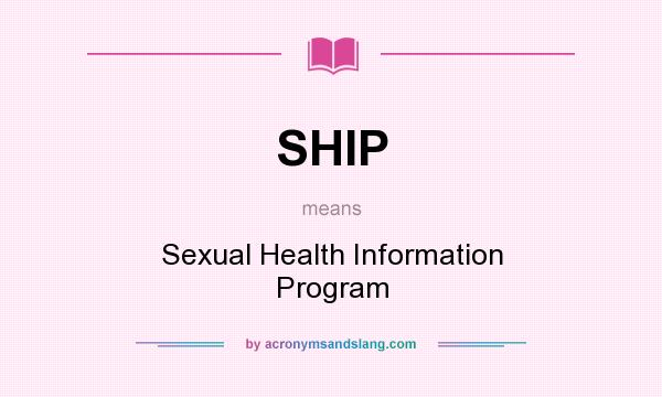What does SHIP mean? It stands for Sexual Health Information Program