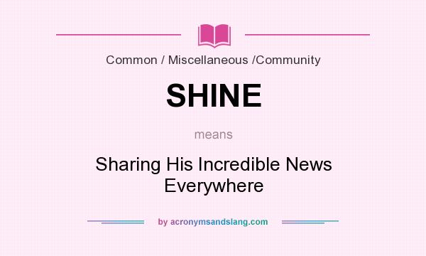 What does SHINE mean? It stands for Sharing His Incredible News Everywhere