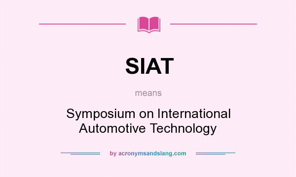 What does SIAT mean? It stands for Symposium on International Automotive Technology