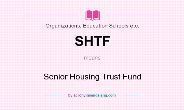 What does SHTF mean? It stands for Senior Housing Trust Fund