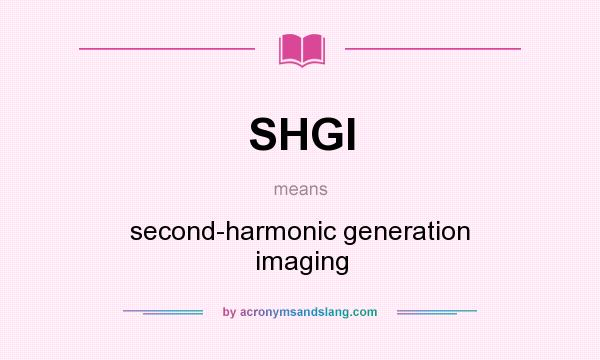 What does SHGI mean? It stands for second-harmonic generation imaging