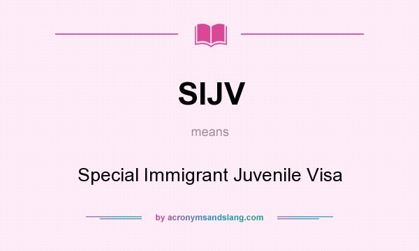 What does SIJV mean? It stands for Special Immigrant Juvenile Visa