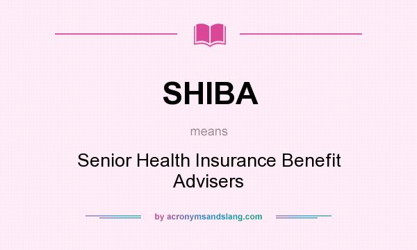 What does SHIBA mean? It stands for Senior Health Insurance Benefit Advisers