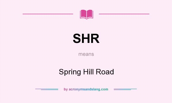 What does SHR mean? It stands for Spring Hill Road