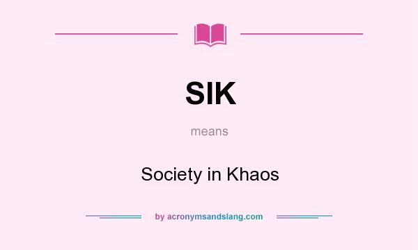 What does SIK mean? It stands for Society in Khaos