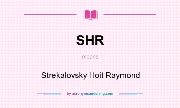 What does SHR mean? It stands for Strekalovsky Hoit Raymond