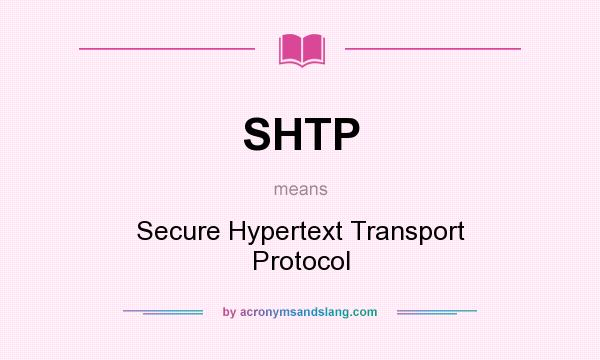 What does SHTP mean? It stands for Secure Hypertext Transport Protocol