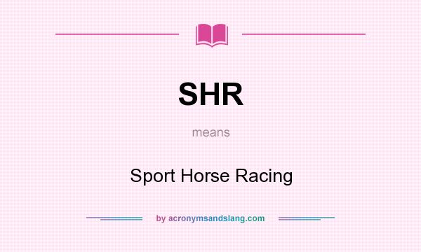 What does SHR mean? It stands for Sport Horse Racing
