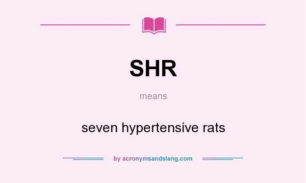 What does SHR mean? It stands for seven hypertensive rats
