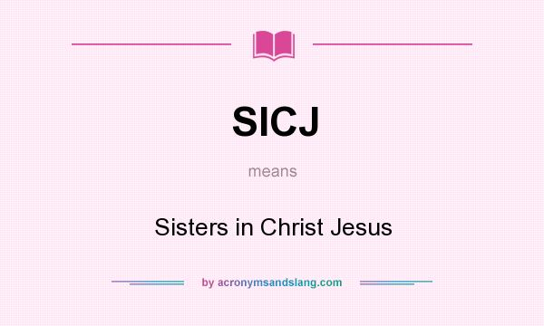 What does SICJ mean? It stands for Sisters in Christ Jesus