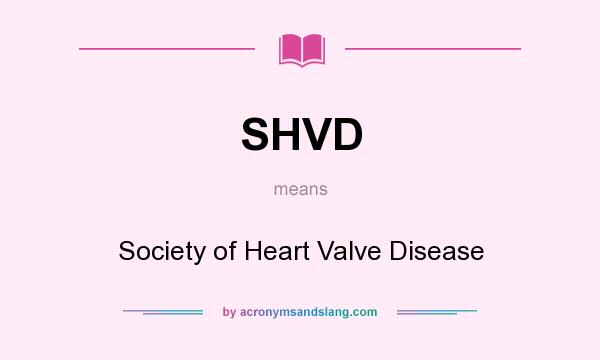 What does SHVD mean? It stands for Society of Heart Valve Disease