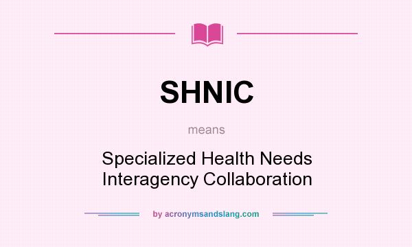 What does SHNIC mean? It stands for Specialized Health Needs Interagency Collaboration