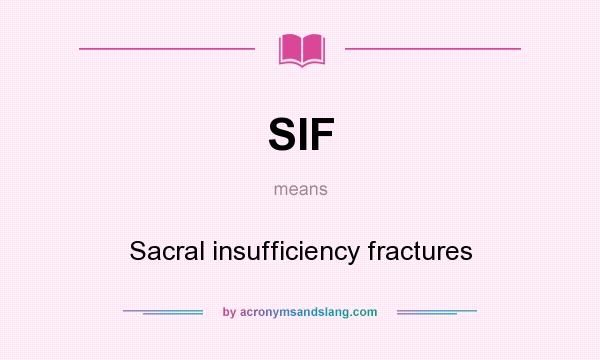 What does SIF mean? It stands for Sacral insufficiency fractures