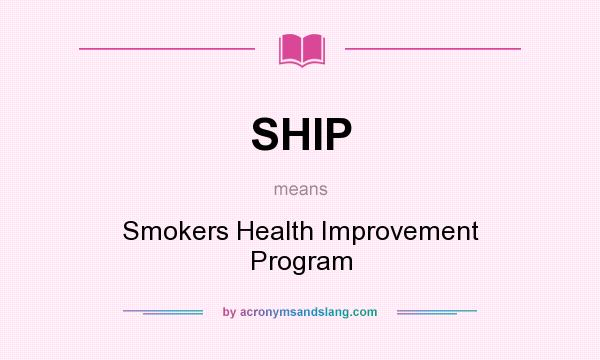 What does SHIP mean? It stands for Smokers Health Improvement Program