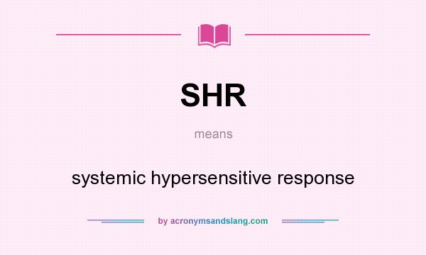 What does SHR mean? It stands for systemic hypersensitive response