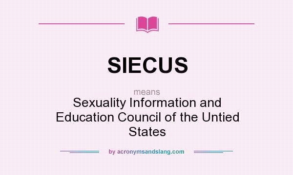 What does SIECUS mean? It stands for Sexuality Information and Education Council of the Untied States