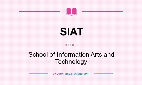 What does SIAT mean? It stands for School of Information Arts and Technology