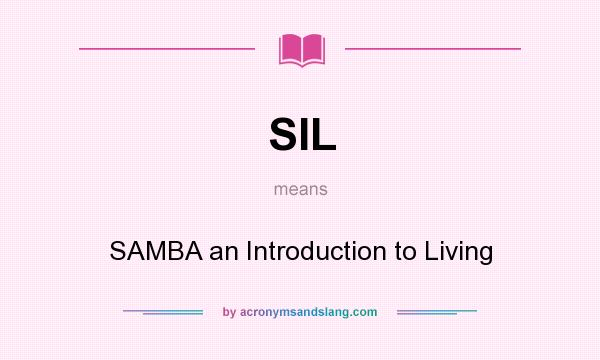 What does SIL mean? It stands for SAMBA an Introduction to Living