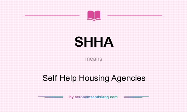 What does SHHA mean? It stands for Self Help Housing Agencies