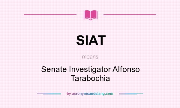 What does SIAT mean? It stands for Senate Investigator Alfonso Tarabochia