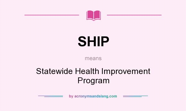 What does SHIP mean? It stands for Statewide Health Improvement Program