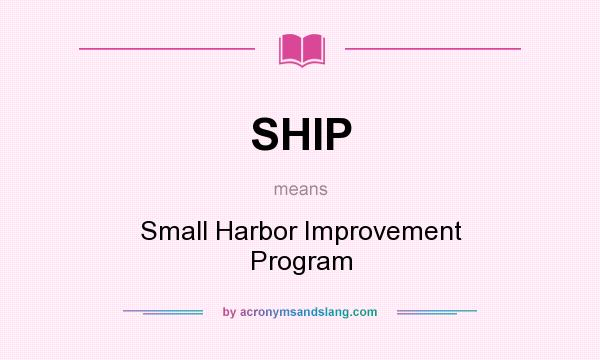 What does SHIP mean? It stands for Small Harbor Improvement Program