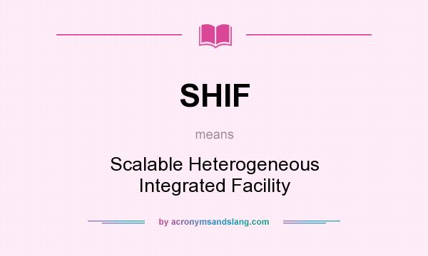 What does SHIF mean? It stands for Scalable Heterogeneous Integrated Facility