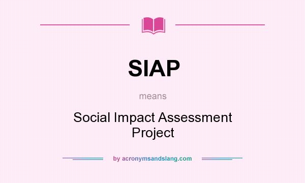 What does SIAP mean? It stands for Social Impact Assessment Project