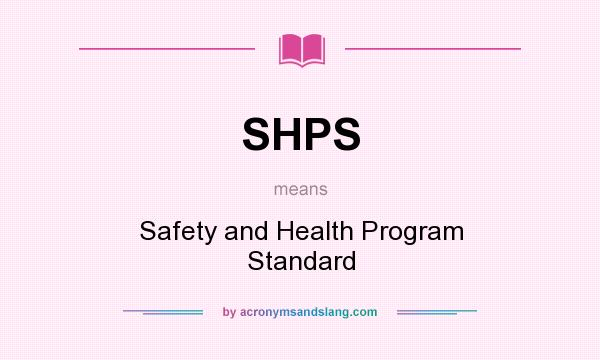 What does SHPS mean? It stands for Safety and Health Program Standard