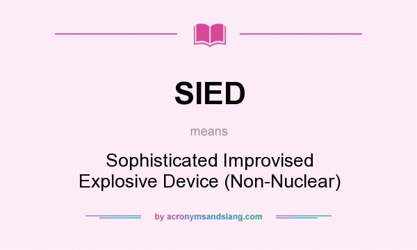 What does SIED mean? It stands for Sophisticated Improvised Explosive Device (Non-Nuclear)