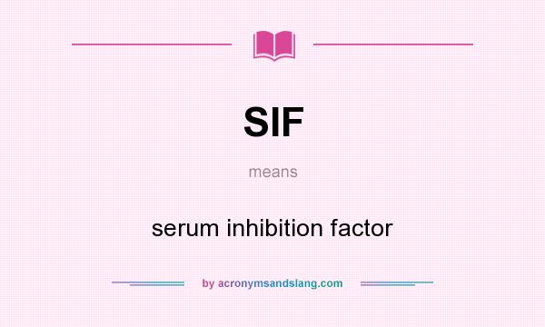 What does SIF mean? It stands for serum inhibition factor