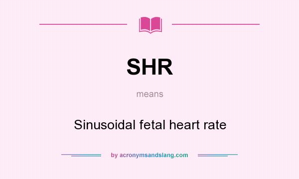 What does SHR mean? It stands for Sinusoidal fetal heart rate