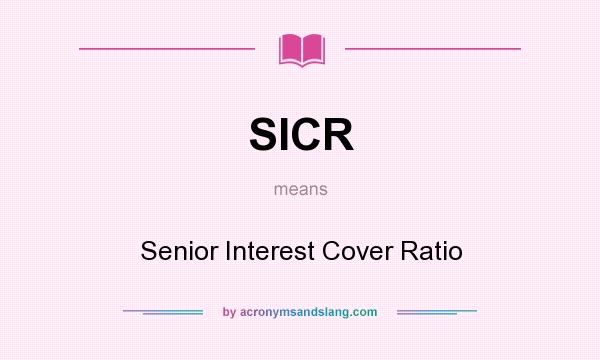 What does SICR mean? It stands for Senior Interest Cover Ratio