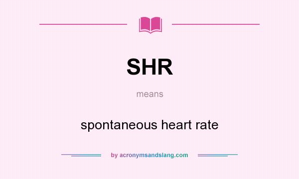 What does SHR mean? It stands for spontaneous heart rate