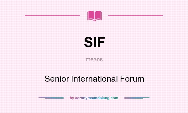 What does SIF mean? It stands for Senior International Forum