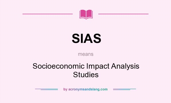 What does SIAS mean? It stands for Socioeconomic Impact Analysis Studies