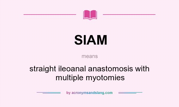 What does SIAM mean? It stands for straight ileoanal anastomosis with multiple myotomies