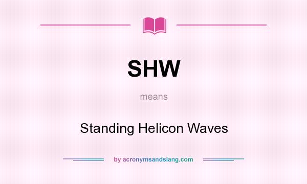 What does SHW mean? It stands for Standing Helicon Waves