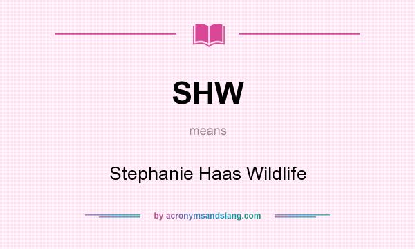 What does SHW mean? It stands for Stephanie Haas Wildlife