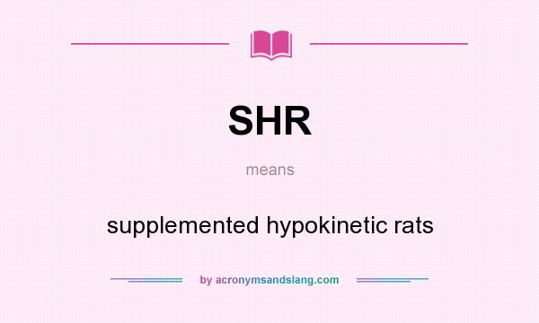 What does SHR mean? It stands for supplemented hypokinetic rats