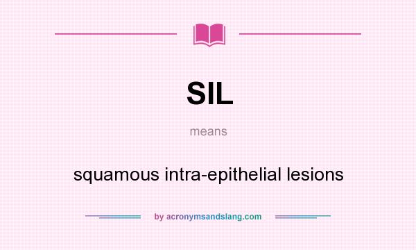 What does SIL mean? It stands for squamous intra-epithelial lesions