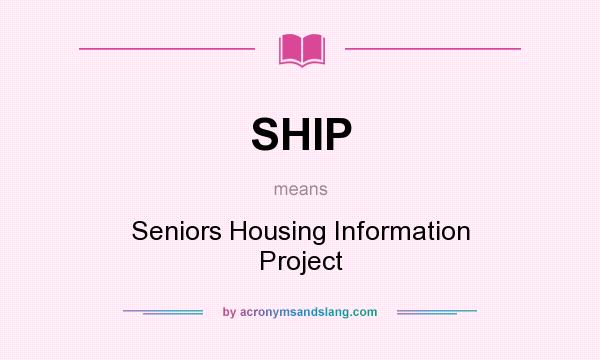 What does SHIP mean? It stands for Seniors Housing Information Project