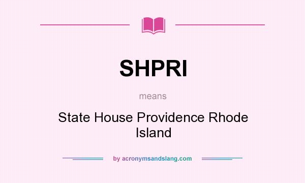 What does SHPRI mean? It stands for State House Providence Rhode Island