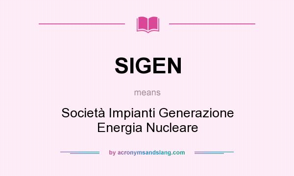 What does SIGEN mean? It stands for Società Impianti Generazione Energia Nucleare