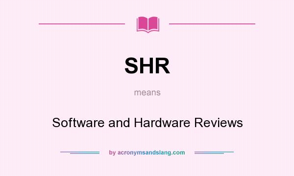 What does SHR mean? It stands for Software and Hardware Reviews
