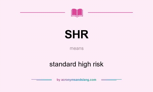 What does SHR mean? It stands for standard high risk