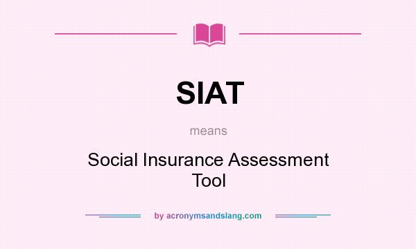 What does SIAT mean? It stands for Social Insurance Assessment Tool