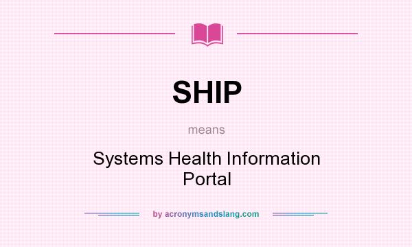 What does SHIP mean? It stands for Systems Health Information Portal
