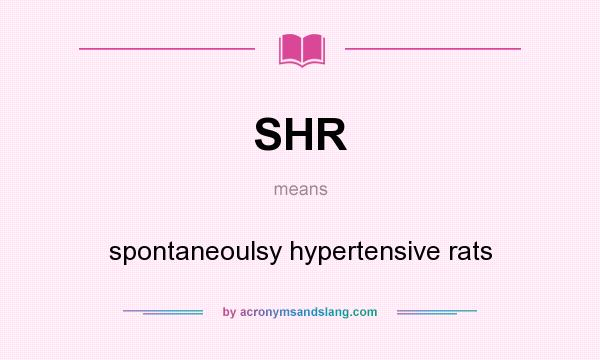 What does SHR mean? It stands for spontaneoulsy hypertensive rats